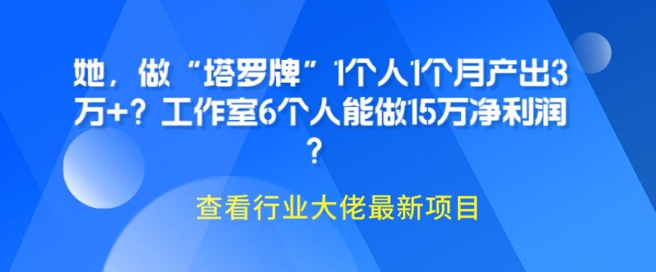 她，做“塔罗牌”1个人1个月产出3万+？工作室6个人能做15万净利润？-huitchan网创