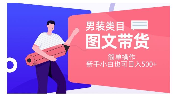 男装类目图文带货，简单操作，新手小白也可日入500+【揭秘】-huitchan网创