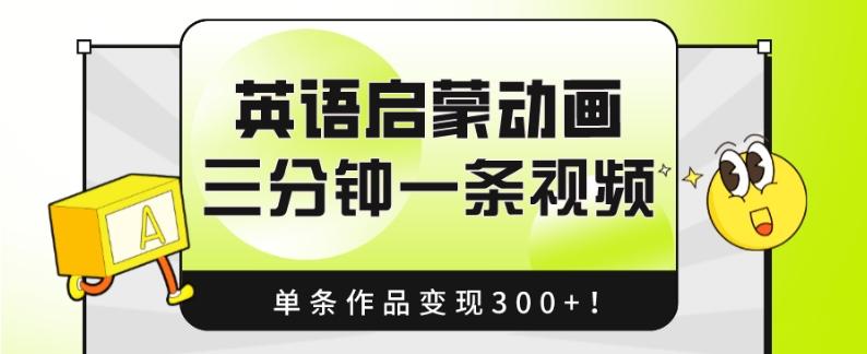 英语启蒙动画，三分钟一条视频，单条作品变现300+！-huitchan网创