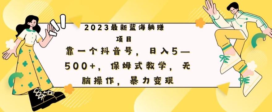 最新躺赚项目，靠一个抖音号，日入500+，保姆式教学，无脑操作，暴力变现-huitchan网创