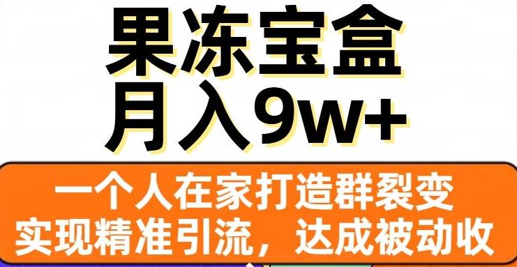 果冻宝盒，一个人在家打造群裂变，实现精准引流，达成被动收入，月入9w+-huitchan网创