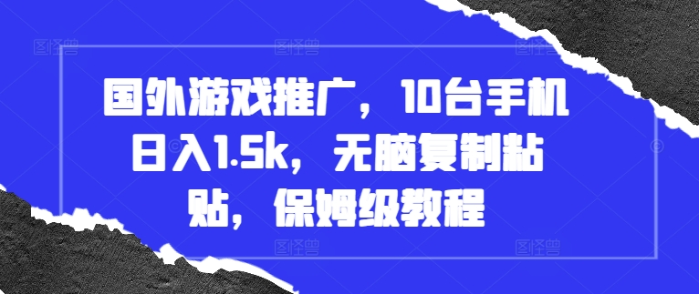 国外游戏推广，10台手机日入1.5k，无脑复制粘贴，保姆级教程【揭秘】-huitchan网创