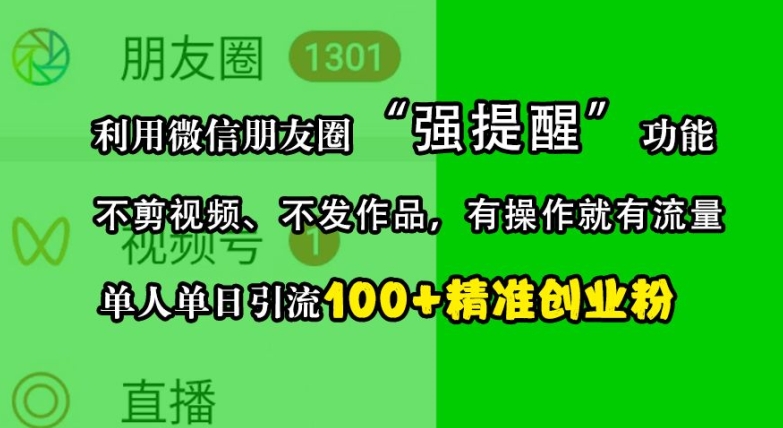 利用微信朋友圈“强提醒”功能，引流精准创业粉，不剪视频、不发作品，单人单日引流100+创业粉-huitchan网创