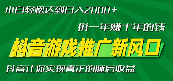 新风口抖音游戏推广—拼一年赚十年的钱，小白每天一小时轻松日入2000＋-huitchan网创