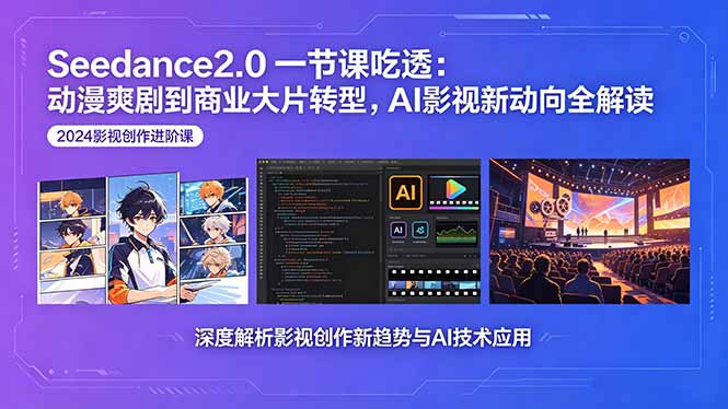 Seedance2.0一节课吃透：动漫爽剧到商业大片转型，AI影视新动向全解读-huitchan网创