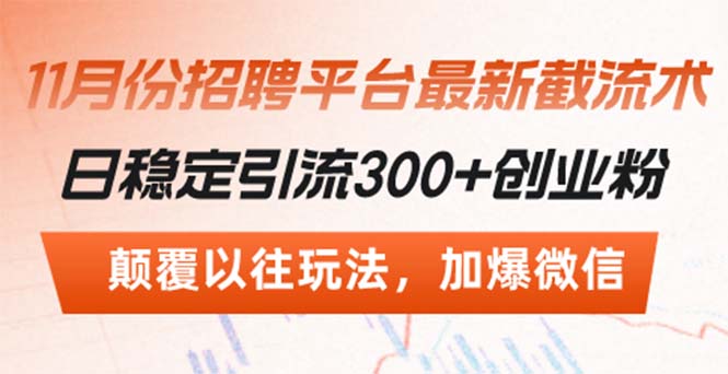 招聘平台最新截流术，日稳定引流300+创业粉，颠覆以往玩法 加爆微信-huitchan网创