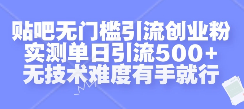 贴吧无门槛引流创业粉，实测单日引流500+，无技术难度有手就行【揭秘】-huitchan网创
