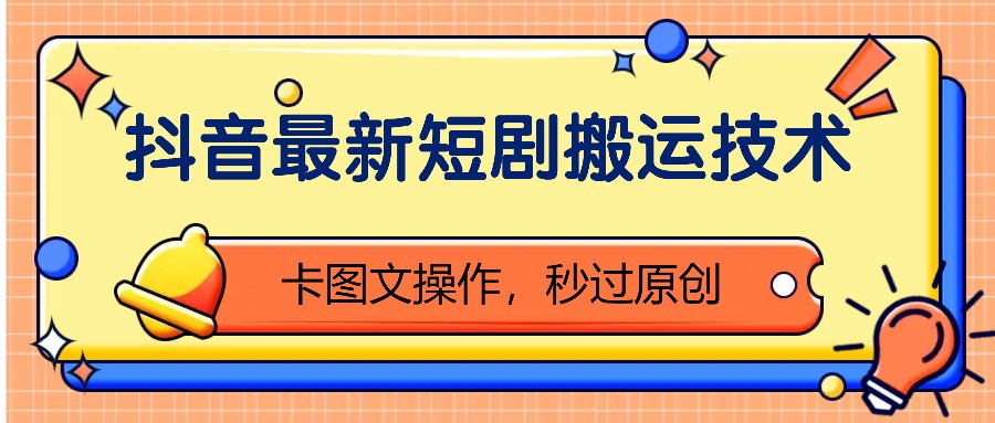 抖音最新短剧搬运技术，卡图文操作，秒过原创！-huitchan网创