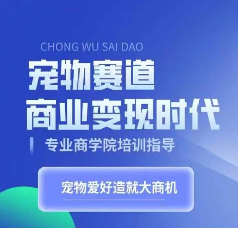 宠物赛道商业变现时代，学习宠物短视频带货变现，将宠物热爱变成事业-huitchan网创