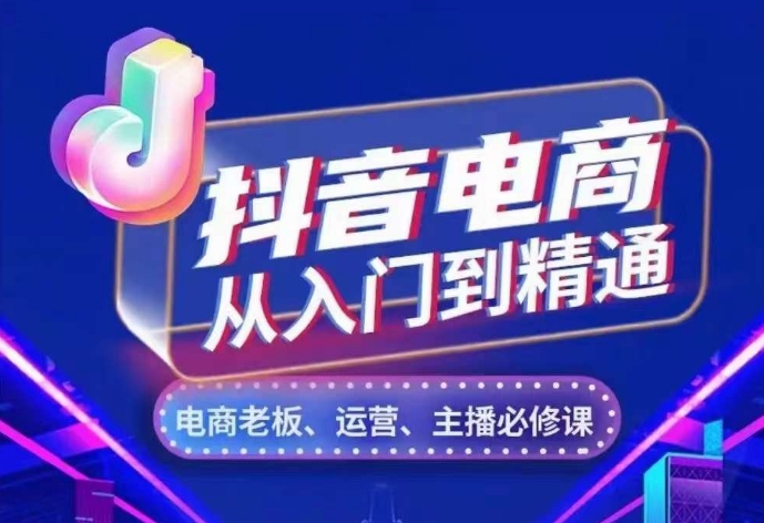 抖音电商从入门到精通，​从账号、流量、人货场、主播、店铺五个方面，全面解析抖音电商核心逻辑-huitchan网创