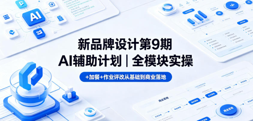新品牌设计第9期AI辅助计划｜全模块实操+加餐+作业评改从基础到商业落地-huitchan网创