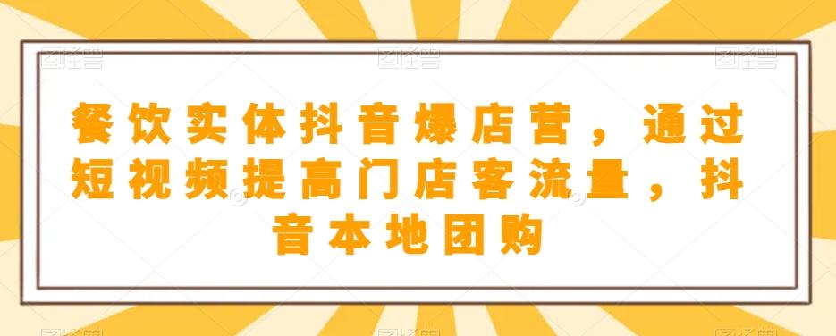 餐饮实体抖音爆店营，​通过短视频提高门店客流量，抖音本地团购开通-huitchan网创