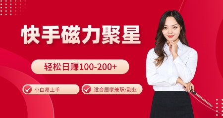快手磁力聚星火爆全网，小白易上手，轻松日入100-200+，居家操作-更新玩法【揭秘】-huitchan网创