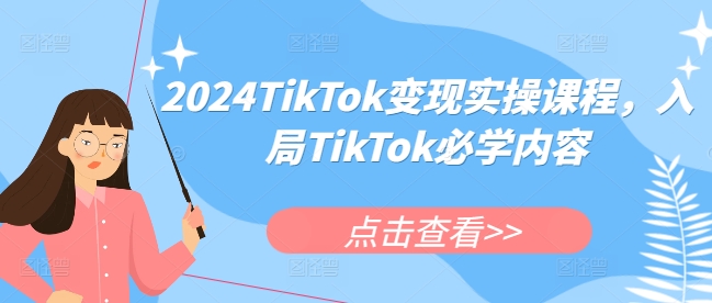 2024TikTok变现实操课程，入局TikTok必学内容-huitchan网创