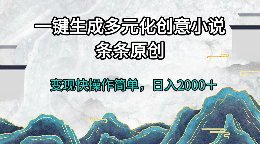 一键生成多元化创意小说条条原创变现快操作简单日入2000＋-huitchan网创