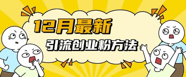 12月最新引流创业粉方法，方法非常简单，适用于多平台-huitchan网创