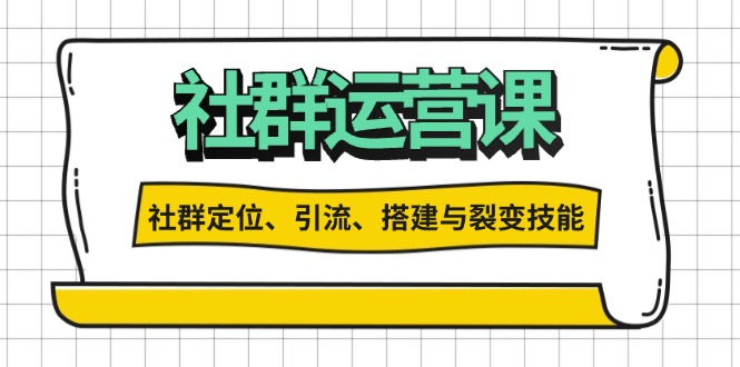 社群运营打卡计划：解锁社群定位、引流、搭建与裂变技能-huitchan网创
