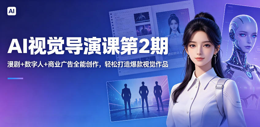 AI视觉导演课第2期，漫剧+数字人+商业广告全能创作，轻松打造爆款视觉作品-huitchan网创