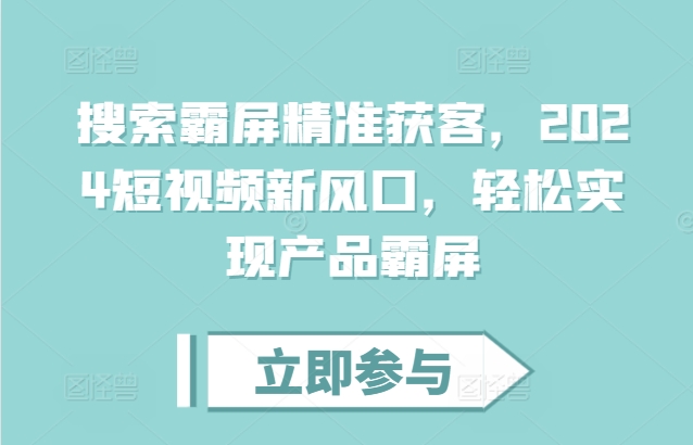 搜索霸屏精准获客，2024短视频新风口，轻松实现产品霸屏-huitchan网创