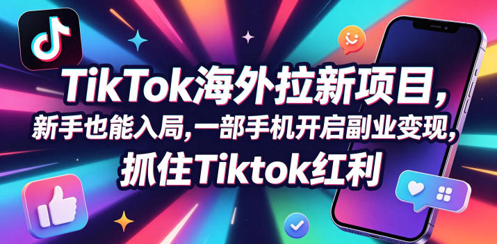 Tc联盟TikTok海外拉新项目，新手也能入局，一部手机开启副业变现，抓住Tiktok红利-huitchan网创