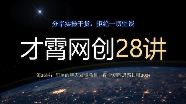 才霄网创28讲第26讲：简单的聊天对话项目，配合矩阵思路日赚300+-huitchan网创