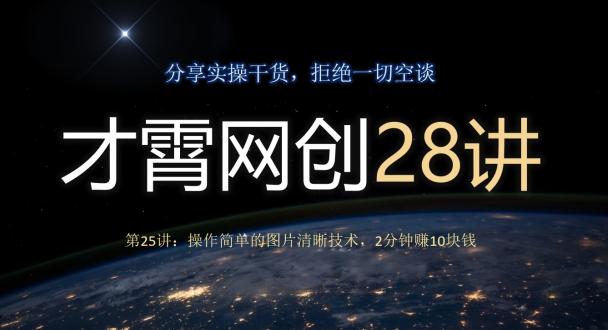 才霄网创28讲第25讲：操作简单的图片清晰技术，2分钟赚10块钱-huitchan网创