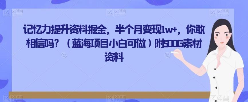 记忆力提升资料掘金，半个月变现1w+，你敢相信吗？（蓝海项目小白可做）附500G素材资料-huitchan网创