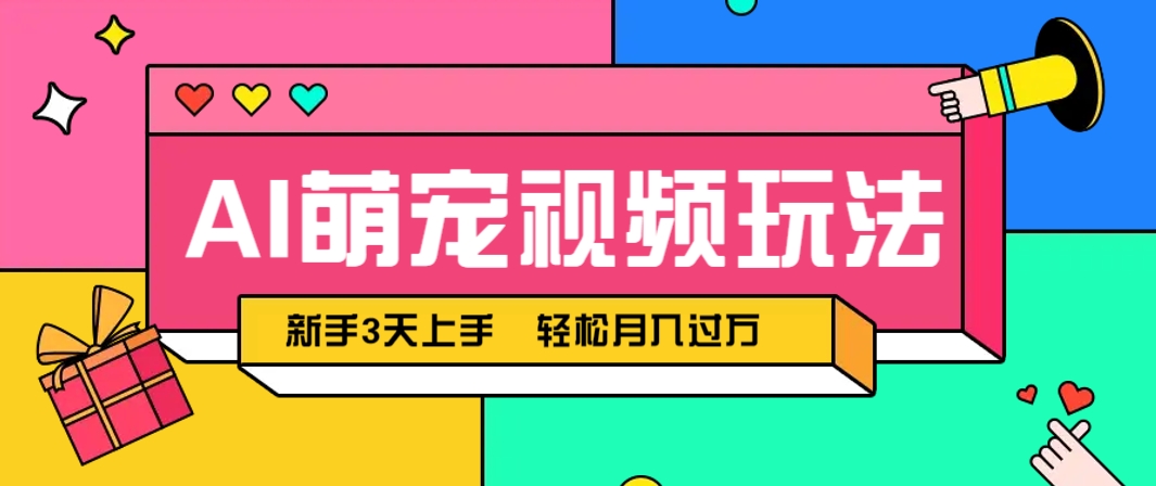 AI萌宠视频玩法，操作简单新手也能快速上手，轻松月入过万！-huitchan网创