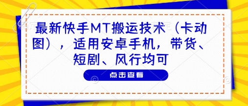 最新快手MT搬运技术(卡动图)，适用安卓手机，带货、短剧、风行均可-huitchan网创