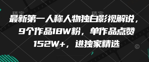最新第一人称人物独白影视解说，9个作品18W粉，单作品点赞152W+，进独家精选-huitchan网创