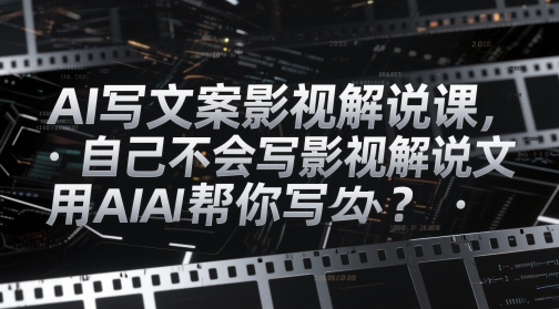 AI写文案影视解说课，自己不会写影视解说文案怎么办？用AI帮你写-huitchan网创
