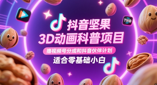 抖音坚果3D动画科普项目，撸视频号分成和抖音伙伴计划，适合零基础小白-huitchan网创