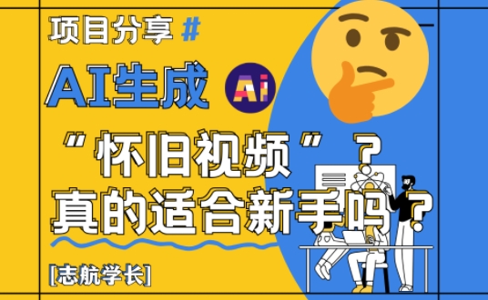 AI生成怀旧视频真的很适合新手？详细讲解！-huitchan网创