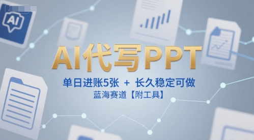 AI代写PPT，单日进账5张+，长久稳定可做，蓝海赛道【附工具】-huitchan网创