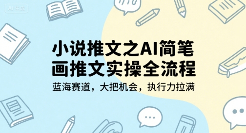 小说推文之AI简笔画推文实操全流程，蓝海赛道，大把机会，执行力拉满-huitchan网创