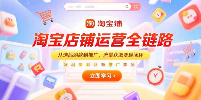 淘宝店铺运营全链路，从选品测款到推广，流量获取变现闭环-huitchan网创