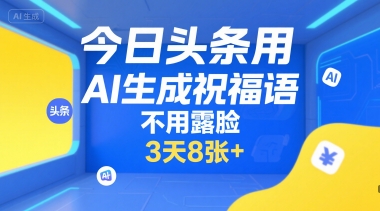 今日头条用AI生成祝福语，不用拍摄，不用露脸，3天8张+-huitchan网创