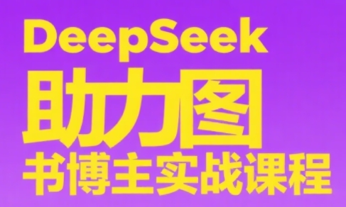 DeepSeek助力图书博主实战课-huitchan网创