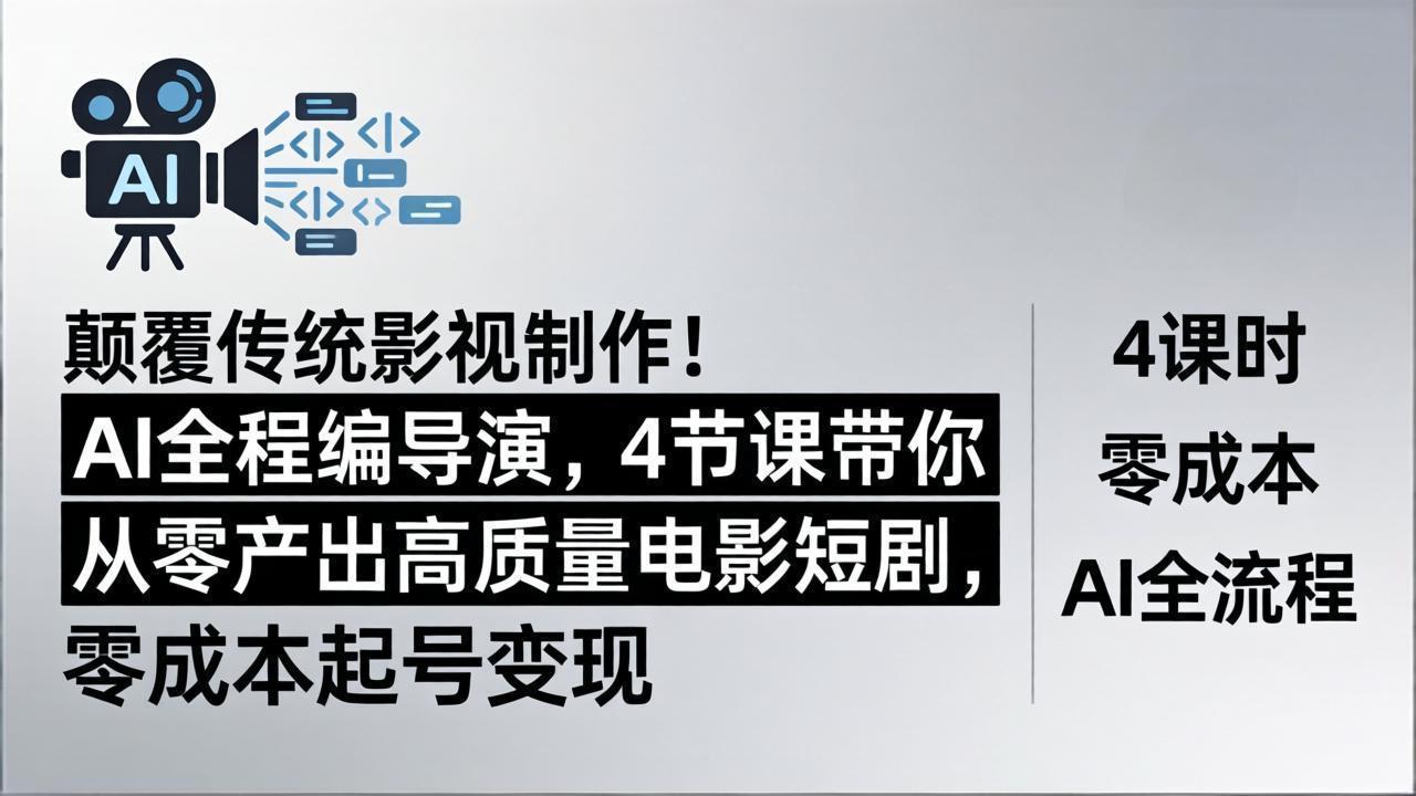 颠覆传统影视制作！AI全程编导演，4节课带你从零产出高质量电影短剧，零成本起号变现-huitchan网创