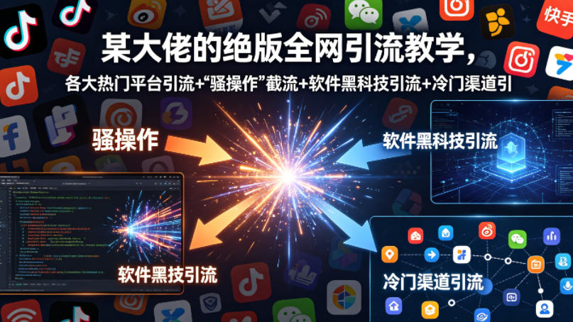 某大佬的绝版全网引流教学，各大热门平台引流+-huitchan网创