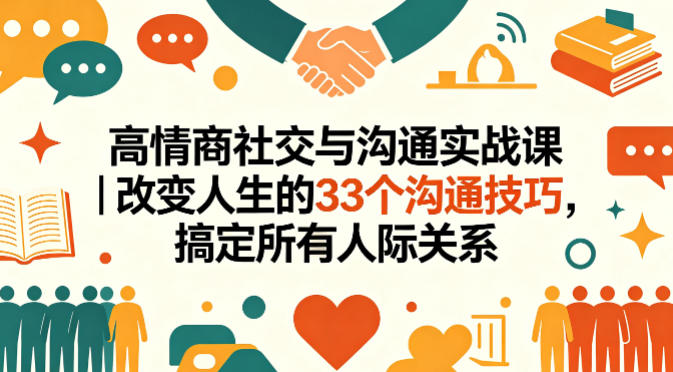 高情商社交与沟通实战课｜改变人生的33个沟通技巧，搞定所有人际关系-huitchan网创