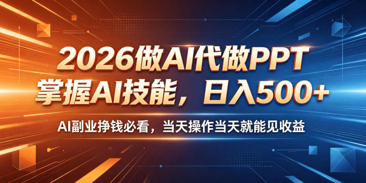 2026做AI代做PPT，掌握AI技能，日入500+，AI副业挣钱必看，当天操作当天就能见收益【揭秘】-FANGXZHAN网创