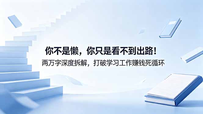 付费文章：你不是懒，你只是看不到出路！两万字深度拆解，打破学习工作赚钱死循环-FANGXZHAN网创