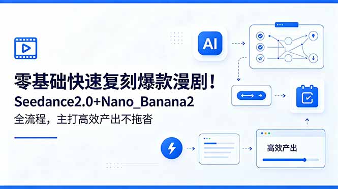 零基础快速复刻爆款漫剧！Seedance2.0+Nano_Banana2全流程，主打高效产出不拖沓-FANGXZHAN网创
