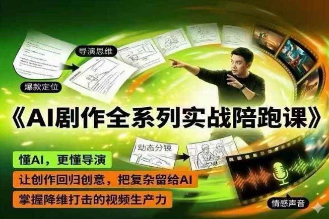 AI剧作全系列实战陪跑课，懂AI，更懂导演，让创作回归创意，把复杂留给AI，掌握降维打击的视频生产力-FANGXZHAN网创