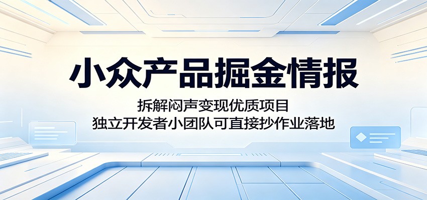 小众产品掘金情报：拆解闷声变现优质项目，独立开发者小团队可直接抄作业落地-FANGXZHAN网创