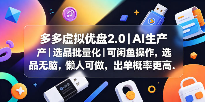 多多虚拟优盘2.0丨AI生产丨选品批量化丨可闲鱼操作，选品无脑，懒人可做，出单概率更高-FANGXZHAN网创