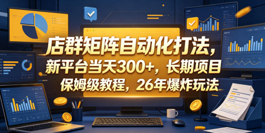 店群矩阵自动化打法，新平台当天300+，长期项目，保姆级教程，26年爆炸玩法【揭秘】-FANGXZHAN网创