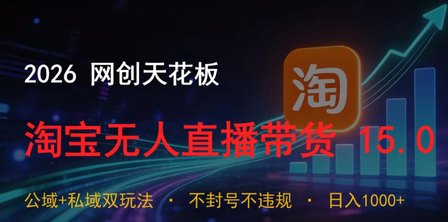 2026网创天花板，淘宝无人直播带货15.0，公域+私域双玩法，日入1k+，不违规不封号【揭秘】-FANGXZHAN网创
