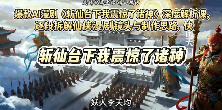 爆款AI漫剧《斩仙台下我震惊了诸神》深度解析课，逐段拆解仙侠漫剧镜头与制作思路，快速复刻爆款创作模式-FANGXZHAN网创